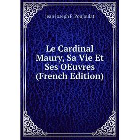 

Книга Le Cardinal Maury, Sa Vie Et Ses OEuvres