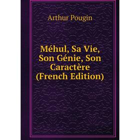

Книга Méhul, Sa Vie, Son Génie, Son Caractère