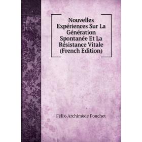 

Книга Nouvelles Expériences Sur La Génération Spontanée Et La Résistance Vitale