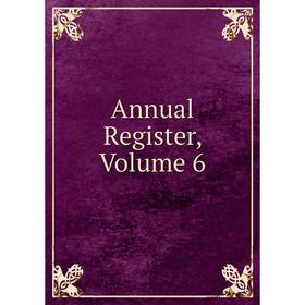 

Книга Annual Register, Volume 6