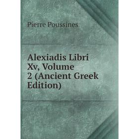 

Книга Alexiadis Libri Xv, Volume 2 (Ancient Greek Edition)