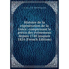

Книга Histoire de la régénération de la Grèce: comprenant le précis des événemens depuis 1740 jusquen 1824 (French Edition)