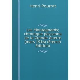 

Книга Les Montagnards; chronique paysanne de la Grande Guerre (mars 1916)