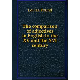 

Книга The comparison of adjectives in English in the XV and the XVI century