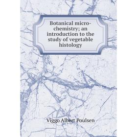 

Книга Botanical micro-chemistry; an introduction to the study of vegetable histology