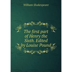 

Книга The first part of Henry the Sixth. Edited by Louise Pound