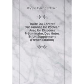 

Книга Traité Du Contrat D'assurance De Pothier: Avec Un Discours Préliminaire, Des Notes Et Un Supplément (French Edition)
