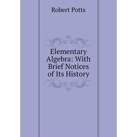 

Книга Elementary Algebra: With Brief Notices of Its History