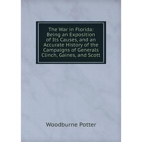 

Книга The War in Florida: Being an Exposition of Its Causes, and an Accurate History of the Campaigns of Generals Clinch, Gaines, and Scott