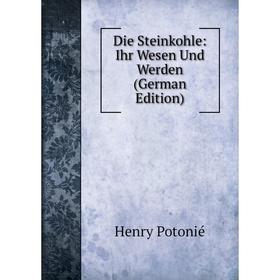 

Книга Die Steinkohle: Ihr Wesen Und Werden (German Edition)
