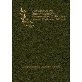 

Книга Publicationen Des Astrophysikalischen Observatoriums Zu Potsdam, Volume 13 (German Edition)