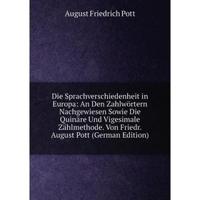 

Книга Die Sprachverschiedenheit in Europa: An Den Zahlwörtern Nachgewiesen Sowie Die Quinäre Und Vigesimale Zählmethode. Von Friedr. August Pott (Germ