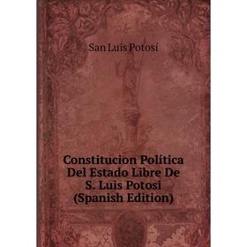 

Книга Constitucion Política Del Estado Libre De S. Luis Potosi (Spanish Edition)