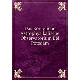 

Книга Das Königliche Astrophysikalische Observatorium Bei Potsdam