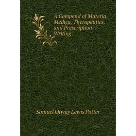 

Книга A Compend of Materia Medica, Therapeutics, and Prescription Writing.