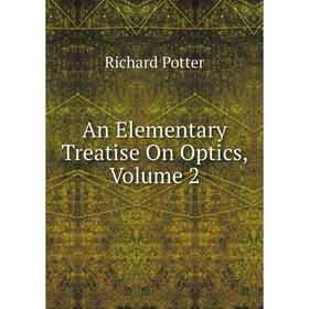 

Книга An Elementary Treatise On Optics, Volume 2