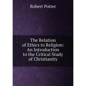 

Книга The Relation of Ethics to Religion: An Introduction to the Critical Study of Christianity