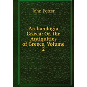 

Книга Archæologia Græca: Or, the Antiquities of Greece, Volume 2