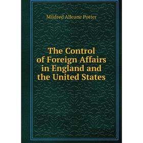 

Книга The Control of Foreign Affairs in England and the United States