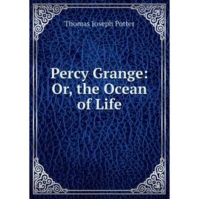 

Книга Percy Grange: Or, the Ocean of Life