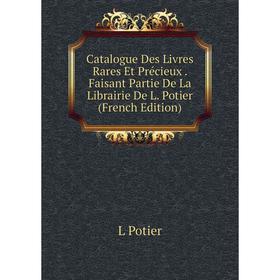 

Книга Catalogue Des Livres Rares Et Précieux. Faisant Partie De La Librairie De L. Potier (French Edition)