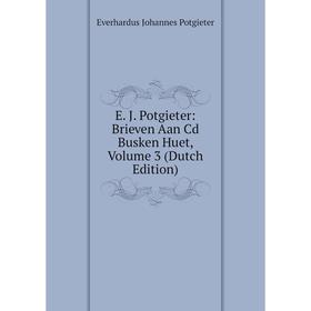

Книга E. J. Potgieter: Brieven Aan Cd Busken Huet, Volume 3 (Dutch Edition)