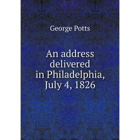 

Книга An address delivered in Philadelphia, July 4, 1826