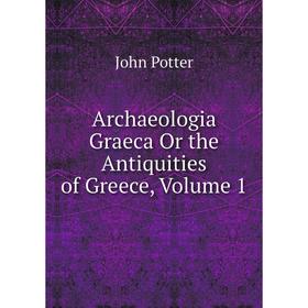 

Книга Archaeologia Graeca Or the Antiquities of Greece, Volume 1