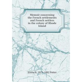 

Книга Memoir concerning the French settlements and French settlers in the colony of Rhode Island