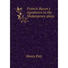 

Книга Francis Bacon's signatures in the Shakespeare plays