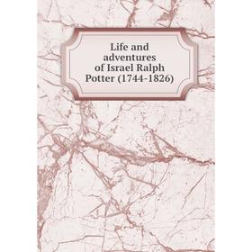 

Книга Life and adventures of Israel Ralph Potter (1744-1826)
