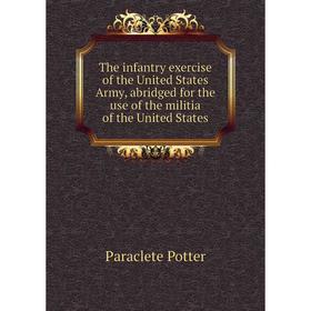 

Книга The infantry exercise of the United States Army, abridged for the use of the militia of the United States