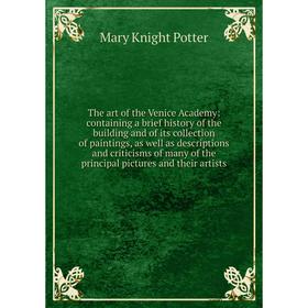 

Книга The art of the Venice Academy: containing a brief history of the building and of its collection of paintings, as well as descriptions and critic