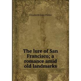 

Книга The lure of San Francisco; a romance amid old landmarks