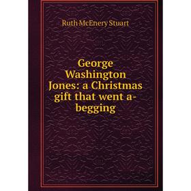 

Книга George Washington Jones: a Christmas gift that went a-begging