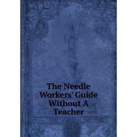 

Книга The Needle Workers' Guide Without A Teacher
