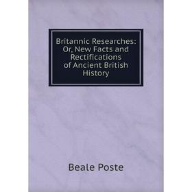 

Книга Britannic Researches: Or, New Facts and Rectifications of Ancient British History