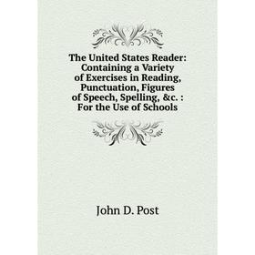 

Книга The United States Reader: Containing a Variety of Exercises in Reading, Punctuation, Figures of Speech, Spelling, c.: For the Use of Schools