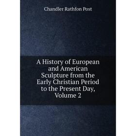 

Книга A History of European and American Sculpture from the Early Christian Period to the Present Day, Volume 2