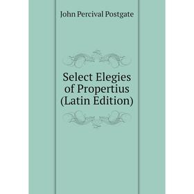 

Книга Select Elegies of Propertius (Latin Edition)