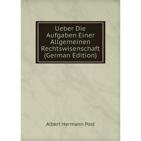 

Книга Ueber Die Aufgaben Einer Allgemeinen Rechtswisenschaft (German Edition)