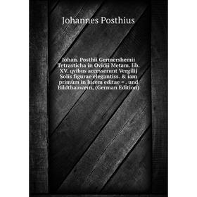 

Книга Iohan. Posthii Germershemii Tetrasticha in Ovidii Metam. lib. XV. qvibus accesserunt Vergilij Solis figurae elegantiss. iam primùm in lucem ed