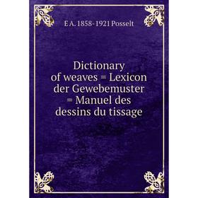 

Книга Dictionary of weaves = Lexicon der Gewebemuster = Manuel des dessins du tissage