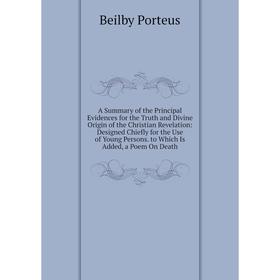 

Книга A Summary of the Principal Evidences for the Truth and Divine Origin of the Christian Revelation: Designed Chiefly for the Use of Young Persons.