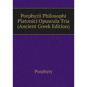 

Книга Porphyrii Philosophi Platonici Opuscula Tria (Ancient Greek Edition)