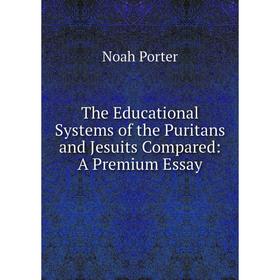

Книга The Educational Systems of the Puritans and Jesuits Compared: A Premium Essay