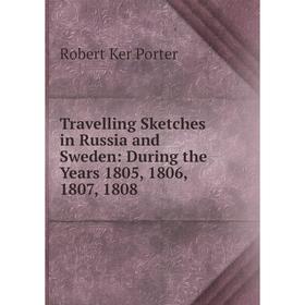 

Книга Travelling Sketches in Russia and Sweden: During the Years 1805, 1806, 1807, 1808