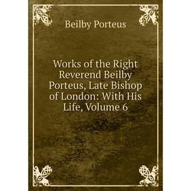 

Книга Works of the Right Reverend Beilby Porteus, Late Bishop of London: With His Life, Volume 6