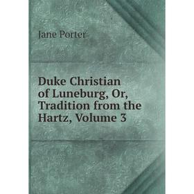 

Книга Duke Christian of Luneburg, Or, Tradition from the Hartz, Volume 3