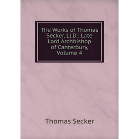 

Книга The Works of Thomas Secker, Ll.D.: Late Lord Archbishop of Canterbury, Volume 4